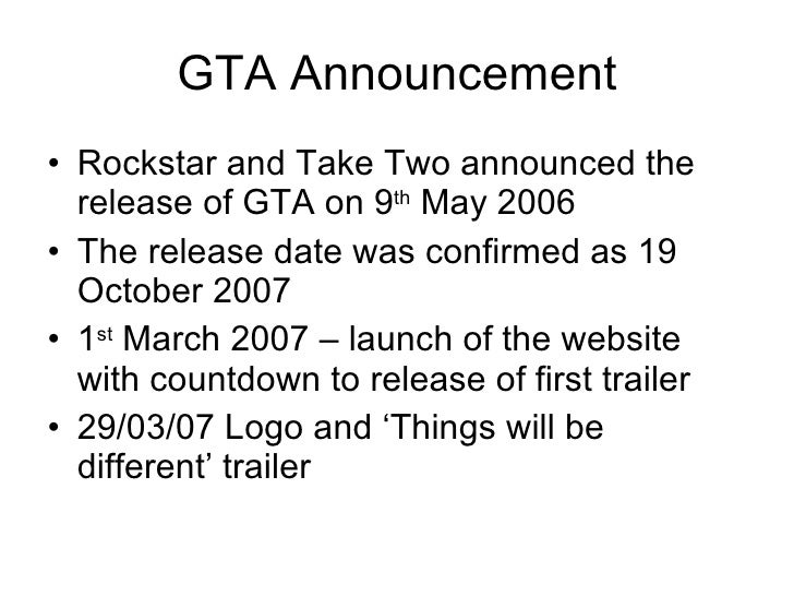 GTA Announcement <ul><li>Rockstar and Take Two announced the release of GTA on 9 th  May 2006 </li></ul><ul><li>The releas...