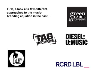First, a look at a few different
approaches to the music-
branding equation in the past….
 