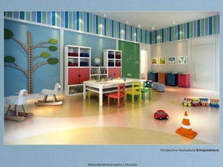 Perspectiva ilustradada Brinquedoteca
Materialpreliminarsujeito a alteração
 