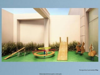 Perspectiva ilustradado Play
Materialpreliminarsujeito a alteração
 