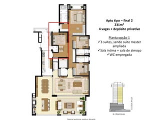 Apto tipo – final 2
231m²
4 vagas + depósito privativo
Planta opção 1
3 suítes, sendo suite master
ampliada
Sala intima + sala de almoço
WC empregada
Material preliminar sujeito a alteração
 
