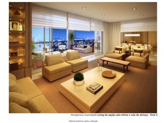 Perspectiva ilustradado Living do opção sala intima e sala de almoço - final 2
Material preliminar sujeito a alteração
 