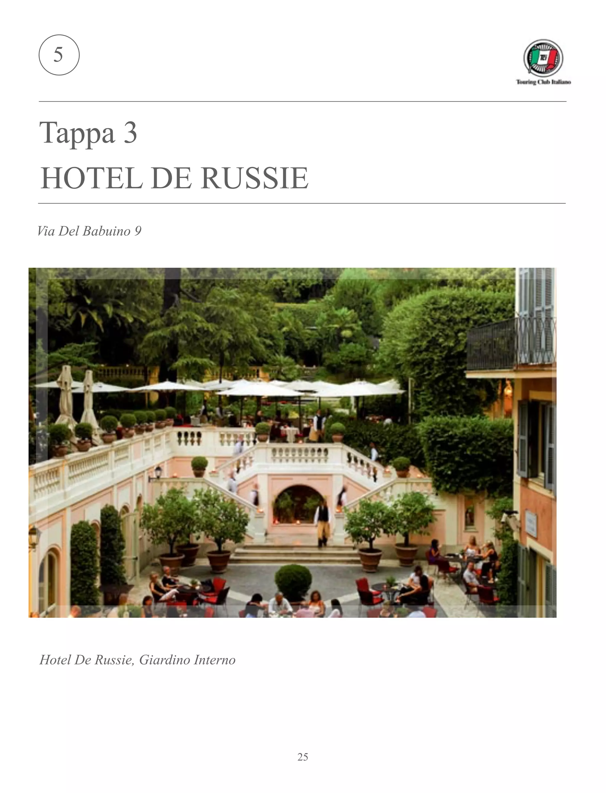 Via Del Babuino 9
Tappa 3
HOTEL DE RUSSIE
5
Hotel De Russie, Giardino Interno
25
 