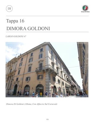 LARGO GOLDONI 47
Tappa 16
DIMORA GOLDONI
18
Dimora Di Goldoni A Roma, Con Affaccio Sul Carnevale
101
 