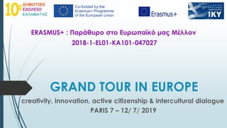 GRAND TOUR IN EUROPE
creativity, innovation, active citizenship & intercultural dialogue
PARIS 7 – 12/ 7/ 2019
 
