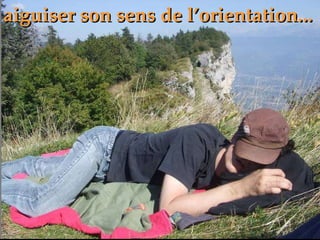 aiguiser son sens de l’orientation... 