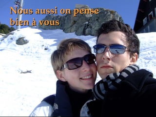 Nous aussi on pense bien à vous 