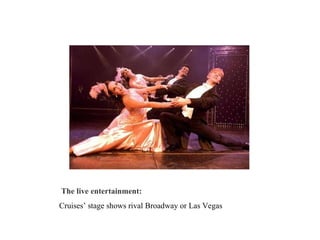 The live entertainment:   Cruises’ stage shows rival Broadway or Las Vegas  