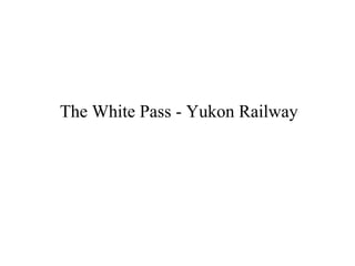 The White Pass - Yukon Railway 