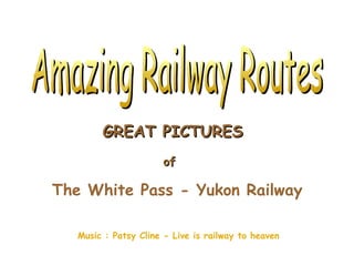 Amazing Railway Routes GREAT PICTURES of   The White Pass - Yukon Railway   Music : Patsy Cline - Live is railway to heaven 