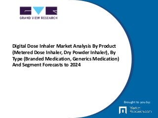 Digital Dose Inhaler Market Analysis By Product
(Metered Dose Inhaler, Dry Powder Inhaler), By
Type (Branded Medication, Generics Medication)
And Segment Forecasts to 2024
Brought to you by:
 