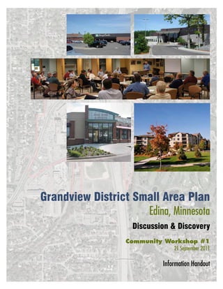 Grandview District Small Area Plan
                     Edina, Minnesota
                    Discussion & Discovery
                  Community Workshop #1
                              21 September 2011

                              Information Handout
 