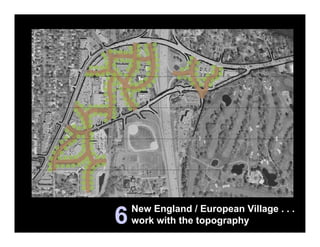 New England / European Village . . .
6   work with the topography
 