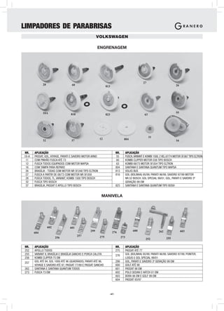 LIMPADORES DE PARABRISAS
                                                        VOLKSWAGEN

                                                        ENGRENAGEM




                                                                                                    27
             28                     60                                                                                         26
                                                                813




             10A                                                                                                               55
                                   818                          823                                  63




                                                                                                          11
                                                          12                     804
             32                    37                                                                                          16



NR.    APLICAÇÃO                                                         NR.         APLICAÇÃO
10-A   PASSAT, GOL, VOYAGE, PARATI E SAVEIRO MOTOR ARNO                  55          FUSCA, VARIANT E KOMBI 1500, 2 VEL.67/74 MOTOR 5F.067 TIPO ELTRON
 11    COM PINHÃO FUSCA ATÉ 73                                            60         KOMBI CLIPPER MOTOR 038 TIPO BOSCH
 12    FUSCA TODOS EQUIPADOS COM MOTOR WAPSA                              63         KOMBI 68/73 MOTOR 5F.054 TIPO ELTRON
 16    COM TAMPA PARA REPARO                                             804         SANTANA E SANTANA QUANTUM TIPO WAPSA
 26    BRASÍLIA - TODAS COM MOTOR NR 5F.048 TIPO ELTRON                  813         VOLKS BUS
 27    FUSCA A PARTIR DE 08/73 COM MOTOR NR 5F.050                       818         GOL (BOLINHA) 95/99, PARATI 96/99, SAVEIRO 97/99 MOTOR
 28    FUSCA TODOS, TL, VARIANT, KOMBI 1500 TIPO BOSCH                               NR.52 BOSCH, GOL SPECIAL 99/01, GOL, PARATI E SAVEIRO 3ª
 32    FUSCA TIPO BOSCH                                                              GERAÇÃO 99 EM
 37    BRASÍLIA, PASSAT E APOLLO TIPO BOSCH                              823         SANTANA E SANTANA QUANTUM TIPO BOSH


                                                           MANIVELA




                  602             601
                                                  299                                      600                   262                603
       604                                                            276
                                         257              275                  273
                        256                                                                           252              255

NR.    APLICAÇÃO                                                         NR.         APLICAÇÃO
252    APOLLO TODOS                                                      275         PASSAT ATÉ 77
255    VARIANT II, BRASÍLIA E BRASÍLIA GANCHO E PORCA CALOTA             276         GOL (BOLINHA) 95/99, PARATI 96/99, SAVEIRO 97/99, POINTER,
256    KOMBI CLIPPER 75 EM                                                           LOGUS E GOL SPECIAL 99/01
257    GOL ATÉ 94, GOL 1000 ATÉ 96 (QUADRADO), PARATI ATÉ 96,            299         GOL, PARATI E SAVEIRO 3ª GERAÇÃO 99 EM
       VOYAGE E SAVEIRO ATÉ 97, PASSAT 77/89 E PASSAT GANCHO             600         GOLF ATÉ 98
262    SANTANA E SANTANA QUANTUM TODOS                                   601         PASSAT 98 EM
273    FUSCA 73 EM                                                       602         POLO SEDAN E HATCH 01 EM
                                                                         603         BORA 98 EM E GOLF 99 EM
                                                                         604         PASSAT 93/97



                                                                  -47-
 