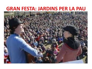 GRAN FESTA: JARDINS PER LA PAU
 