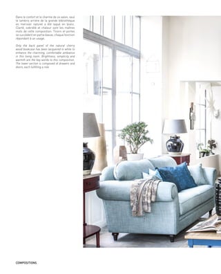Dans le confort et le charme de ce salon, seul
le lambris arrière de la grande bibliothèque
en merisier naturel a été laqué en blanc.
Clarté, sobriété et chaleur sont les maîtres
mots de cette composition. Tiroirs et portes
se succèdent en partie basse, chaque fonction
répondant à un usage.
Only the back panel of the natural cherry
wood bookcase has been lacquered in white to
enhance the charming, comfortable ambiance
in this living room. Brightness, simplicity and
warmth are the key words to this composition.
The lower section is composed of drawers and
doors, each fulfilling a role.
COMPOSITIONS
 