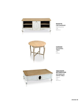 TABLE BASSE
RECTANGULAIRE
RECTANGULAR
COFFEE TABLE
L/W 125
H 42
P/D 75 cm
BASSETTE
LOW SIDEBOARD
L/W 138 ou/or160
H 60
P/D 47 cm
GUÉRIDON
OCCASIONAL
TABLE
Ø 75
H 70 cm
83
 