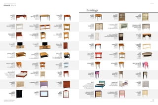 131
2014-15
* Available in multidimensions
Ermitage
DB510
WRITING
DESK
L/W 160 cm
H 78 cm
P/D 75 cm
DB001
TUILERIES
WRITING TABLE
L/W 131,5 cm
H 79,5 cm
P/D 65 cm
DO001
COMPUTER
TABLE
L/W 100 cm
H 86 cm
P/D 52 cm
DD005
1-DRAWER
CONSOLE TABLE
L/W 110 cm
H 90 cm
P/D 35 cm
DD002
TUILERIES
DOUBLE CONSOLE
TABLE
L/W 190 cm
H 90 cm
P/D 42 cm
DD004
HALF MOON
CONSOLE TABLE
L/W 85 cm
H 82 cm
P/D 42 cm
PD220
BONHEUR DU
JOUR DESK
L/W 79 cm
H 105 cm
P/D 50 cm
DD006
SIDEBOARD
WITH REMOVABLE TRAY
AND LEATHER TOP
L/W 53 cm
H 75 cm
P/D 35 cm
DD007
SIDE TABLE
WITH REMOVABLE TRAY
L/W 53 cm
H 75 cm
P/D 35 cm
DT002
TV CABINET
L/W 169 cm
H 55 cm
P/D 47 cm
DT003
TV CABINET
L/W 215 cm
H 55 cm
P/D 47 cm
PM211
SMALL HALL
CUPBOARD
L/W 54 cm
H 100 cm
P/D 33 cm
DU007
COFFEE TABLE
L/W 122 cm
H 46 cm
P/D 60 cm
DU015 LEATHER TOP
DU013
SQUARE
COFFEE TABLE
L/W 120 cm
H 46 cm
P/D 120 cm
DU010 WITH LEATHER TOP
DU008
SOFA TABLE
L/W 60 cm
H 55 cm
P/D 60 cm
DU011 WITH CHESS BOARD
DU012 WITH LEATHER TOP
DU009
NEST OF TABLES
L/W 54 cm
H 52 cm
P/D 37 cm
DU016 LEATHER TOP
DU004
OCTAGONAL
OCCASIONAL
TABLE
L/W 61 cm
H 66 cm
P/D 61 cm
PU170
OVAL
OCCASIONAL
TABLE
L/W 57 cm
H 64 cm
P/D 41 cm
DI + DL
BED FRAMES*
Headboard : 95 cm or 121 cm
Toeboard : 39 cm
available in widths from 86
to 212 cm and in lengths
from 190 to 222 cm
(dimensions available
at 2 cm intervals)
DE310
3-DRAWER
BEDSIDE TABLE
L/W 50 cm
H 60 cm
P/D 39 cm
DE111
1-DRAWER
BEDSIDE
TABLE
L/W 50 cm
H 60 cm
P/D 39 cm
DM311
3-DRAWER
CHEST
L/W 110 cm
H 87 cm
P/D 53 cm
DM002
2-DRAWER CHEST
L/W 100 cm
H 82 cm
P/D 47 cm
DM511
5-DRAWER
CHEST
L/W 102 cm
H 119 cm
P/D 58 cm
DR211
2-DOOR
WARDROBE
L/W 151 cm
H 200 cm
P/D 67 cm
DX002
MIRROR
L/W 138 cm
H 99 cm
P/D 3 cm
DX010
WALL
MIRROR
L/W 70 cm
H 99 cm
P/D 3,2 cm
JP01M
ROUND
TABLE
ø 117 cm
H 77 cm
JW02M
DISPLAY
CABINET
L/W 129 cm
H 170 cm
P/D 37 cm
JD05M
OPEN
BOOKCASE
L/W 129,5 cm
H 169,5 cm
P/D 37 cm
JN02M
2-DOOR
SIDEBOARD
L/W 110 cm
H 100 cm
P/D 42 cm
JM02M
3-DRAWER CHEST
L/W 101 cm
H 82 cm
P/D 46 cm
JY016 WALLPAPER OPTION
JM2EM
3-DRAWER CHEST
WITH CLOVER MOTIF
DETAIL STENCILLED ON
DRAWER FAÇADES
L/W 101 cm
H 82 cm
P/D 46 cm
PM40M
HALL
CUPBOARD
L/W 54 cm
H 100 cm
P/D 33 cm
PM41E
HALL CUPBOARD
WITH CLOVER MOTIF DETAIL
STENCILLED ON DRAWER FAÇADES
L/W 54 cm
H 100 cm
P/D 33 cm
JU08M
WRITING
TABLE
L/W 90 cm
H 77 cm
P/D 45 cm
JD01M
DRESSING
TABLE
L/W 120 cm
H 74 cm
P/D 53 cm
JD02M
3-DRAWER
CONSOLE
TABLE
L/W 120 cm
H 77 cm
P/D 38 cm
JO01M
COMPUTER
TABLE
L/W 69 cm
H 86 cm
P/D 52 cm
JU04M
HALF-MOON
OCCASIONAL
TABLE
L/W 85 cm
H 77 cm
P/D 38 cm
JD04M
CORNER
CONSOLE TABLE
L/W 75 cm
H 75 cm
P/D 48 cm
JU14M
OVAL
COFFEE
TABLE
L/W 130 cm
H 45 cm
P/D 70 cm
JU03M
OCCASIONAL
TABLE
ø 65 cm
H 69 cm
JU02M
OCCASIONAL
TABLE
ø 55 cm
H 52 cm
JU12M
NEST OF TABLES
WITH FLIP-TOP
STORAGE
L/W 63 cm
H 50 cm
P/D 37 cm
PM21M
2-DRAWER
ROOM TIDY
L/W 41 cm
H 68 cm
P/D 26 cm
PM22M
2-DRAWER
ROOM TIDY
L/W 41 cm
H 68 cm
P/D 26 cm
JU09M
2-DRAWER
ROOM TIDY
L/W 39 cm
H 68 cm
P/D 27 cm
JI
BED*
Headboard: 134 cm
Toeboard: 56 cm
available in widths from
140 to 212 cm and in lengths
from 190 to 222 cm (dimensions
available at 2 cm intervals)
JY014 WALLPAPER OPTION
JJ
JUNIOR BED
JJB0A 90 x 190 cm
JJC0F 100 x 200 cm
JJC4D 104 x 196 cm
JI WITH LOW TOEBOARD
CM31M
3-DRAWER
CHEST
L/W 77 cm
H 82 cm
P/D 47 cm
CM32E
3-DRAWER CHEST
WITH CLOVER MOTIF
DETAIL STENCILLED ON
DRAWER FAÇADES
L/W 77 cm
H 82 cm
P/D 47 cm
PM32E
3-DRAWER CHEST
WITH CLOVER MOTIF DETAIL
STENCILLED ON DRAWER
FAÇADE
L/W 63 cm
H 80 cm
P/D 35 cm
PM31M
3-DRAWER
CHEST
L/W 63 cm
H 80 cm
P/D 35 cm
 