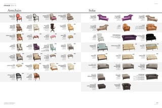143
SofasArmchairs
2014-15
* Available in multidimensions
OS020
CHEVALIER D’EON
ARMCHAIR
L/W 83 cm
H 107 cm
P/D 86 cm
0S019
UPHOLSTERED
COLONIAL
ARMCHAIR
L/W 62 cm
H 85 cm
P/D 63 cm
0S024
LOUIS XVI
CANE SIDES
BERGÈRE
L/W 72 cm
H 87 cm
P/D 82 cm
0S037
LOUIS XVI POUF
L/W 90 cm
H 50 cm
P/D 90 cm
OS006
LEONICE
ARMCHAIR
L/W 78 cm
H 105 cm
P/D 87 cm
OS028
LOUIX XV
OTTOMAN
L/W 76 cm
H 38 cm
P/D 50 cm
FA301 + FC30T
CANE
SCROLL
ARMCHAIR
L/W 61 cm
H 85 cm
P/D 63 cm
0S022
LOUIS XVI
MARQUISE
L/W 90 cm
H 87 cm
P/D 80 cm
0S034
HAUSSMANN
ARMCHAIR
L/W 75 cm
H 75 cm
P/D 64 cm
OS007
ADONIS
ARMCHAIR
L/W 69 cm
H 85 cm
P/D 83 cm
OS025
NESLE
OTTOMAN
L/W 69 cm
H 43 cm
P/D 50 cm
OS039
ADELAÏDE
POUF
L/W 70 cm
H 47 cm
P/D 55 cm
0S026
LOUIS XVI
LARGE
OTTOMAN
L/W 80 cm
H 45 cm
P/D 60 cm
0S027
LOUIS XVI
OTTOMAN
L/W 60 cm
H 45 cm
P/D 45 cm
0S032
DIRECTOIRE
MARQUISE
ARMCHAIR
L/W 100 cm
H 100 cm
P/D 102 cm
0S023
BEAUHARNAIS
ARMCHAIR
L/W 76 cm
H 83 cm
P/D 74 cm
0S018
LOUIS XVI
VOLTAIRE
ARMCHAIR
L/W 70 cm - H 115 cm
P/D 85 cm
OY001 CUSHION
HEADDREST OPTION
0S021
LOUIS XVI
BERGÈRE
L/W 72 cm
H 88 cm
P/D 81 cm
NEW
NEW
NEW NEW NEW
NEW
OA020
MEDALLION
ARMCHAIR
L/W 68 cm
H 105 cm
P/D 70 cm
OS016
ADELAÏDE
BERGERE
ARMCHAIR
L/W 68 cm
H 93 cm
P/D 95 cm
OS001
LOUIS XVI
MEDALLION
ARMCHAIR
L/W 57 cm
H 87 cm
P/D 60 cm
OS017
PAULINE
BERGERE
ARMCHAIR
L/W 74 cm
H 92 cm
P/D 85 cm
LDA02
ARABESQUE
BERGERE
L/W 74 cm
H 92 cm
P/D 77 cm
OS008
MAXIMILIENNE
ARMCHAIR
L/W 80 cm
H 92 cm
P/D 77 cm
OS100
VOLTAIRE
OFFICE
ARMCHAIR
L/W 67 cm
H 103 > 113 cm
P/D 60 cm
0S035
À LA REINE
ARMCHAIR
L/W 80 cm
H 95 cm
P/D 70 cm
NEW
NEW NEW NEW NEW
NEWNEW NEW NEW
NEW
FERDINAND
LS020 3-SEATER SOFA
L/W232cm-H82cm-P/D105cm
LS021 2,5-SEATER SOFA
L/W217cm-H82cm-P/D105cm
LS022 2-SEATER SOFA
L/W187cm-H82cm-P/D105cm
LS024
FERDINAND
LOW OCCASIONAL
TABLE/POUF
L/W 100 cm
H 47 cm
P/D 85 cm
LS023
FERDINAND
FAUTEUIL
L/W 125 cm
H 82 cm
P/D 105 cm
LS011 + LY003
TRIANON
MERIDIENNE
LEFT-HAND
L/W 188 cm
H 85 cm
P/D 100 cm
LS014 + LY004
TRIANON
POUF
L/W 102 cm
H 46 cm
P/D 102 cm
OS010
CLUB
L/W 89 cm
H 85 cm
P/D 93 cm
LDA01
ARABESQUE
2-SEATER SOFA
L/W 144 cm
H 92 cm
P/D 77 cm
LSA01
SALISBURY
RIGHT-HAND
CHAISE LONGUE
L/W 167 cm
H 85 cm
P/D 72 cm
CHESTERFIELD
LC007 3-SEATER SOFA
L/W 222 - H 71 - P/D 97 cm
LC009 2-SEATER SOFA
L/W 193
LS010 + LY002
TRIANON SOFA
L/W 196 cm
H 85 cm
P/D 100 cm
CLUB
OS011 2-SEATER SOFA
L/W 150 - H 85 - P/D 93 cm
OS012 2,5-SEATER SOFA
L/W 172 - H 85 - P/D 93 cm
OS033
CHEVALIER D’EON
L/W 202 cm
H 107 cm
P/D 88 cm
LSA02
SALISBURY
LEFT-HAND
CHAISE LONGUE
L/W 167 cm
H 85 cm
P/D 72 cm
LSA03
SALISBURY
RIGHT-HAND
CHAISE LONGUE
L/W 167 cm
H 85 cm
P/D 72 cm
LS012 + LY003
TRIANON
MERIDIENNE
RIGHT-HAND
L/W 188 cm
H 85 cm
P/D 100 cm
LLA01
LADY
CHAIR
L/W 70 cm
H 93 cm
P/D 86 cm
OS038
PAULINE
L/W 190 cm
H 94 cm
P/D 87 cm
OS009
MAXIMILIENNE
2-SEATER
SOFA
L/W 144 cm
H 92 cm
P/D 77 cm
LSA04
SALISBURY
LEFT-HAND
CHAISE LONGUE
L/W 167 cm
H 85 cm
P/D 72 cm
LS013 + LY004
TRIANON
ARMLESS CHAIR
L/W 102 cm
H 85 cm
P/D 102 cm
NEW NEW
OS040
LOUIS XVI
L/W 198 cm
H 88 cm
P/D 88 cm
NEW
OS030
MAZARIN
L/W 150 cm
H 86 cm
P/D 83 cm
OS031
DIRECTOIRE
L/W 220 cm
H 100 cm
P/D 102 cm
NEW NEW
 