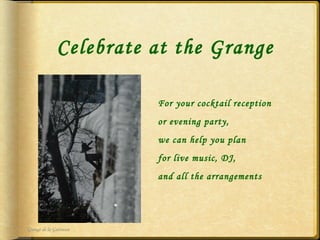 Celebrate at the Grange For your cocktail reception  or evening party,  we can help you plan  for live music, DJ,  and all the arrangements   Grange de la Gatineau 