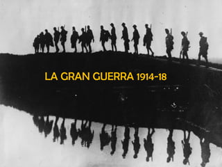 LA GRAN GUERRA 1914-18 
 
