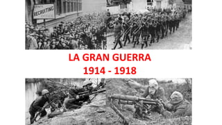 LA GRAN GUERRA
1914 - 1918
LA GRAN GUERRA
1914 - 1918
 