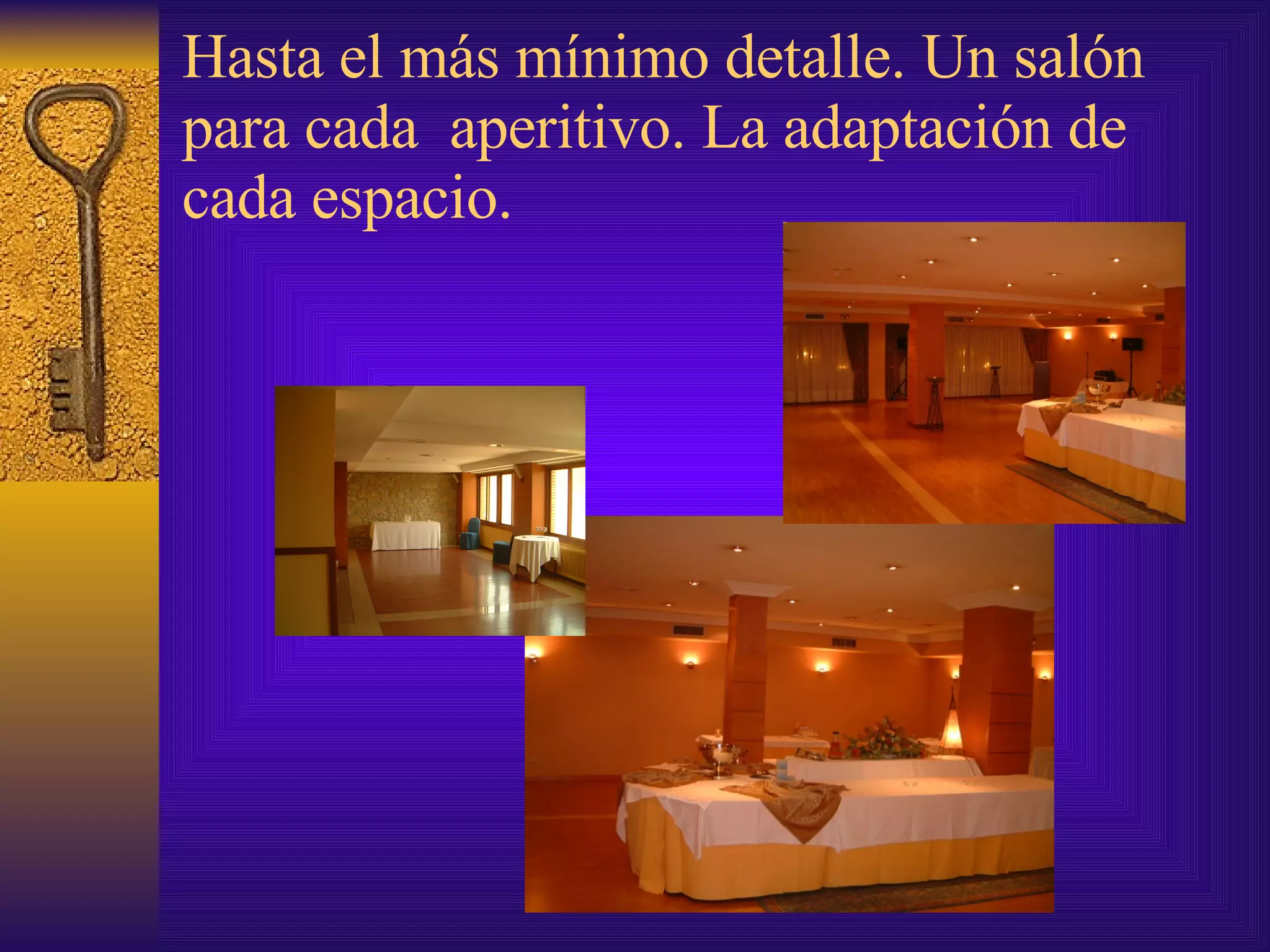 Hasta el más mínimo detalle. Un salón para cada  aperitivo. La adaptación de cada espacio. 