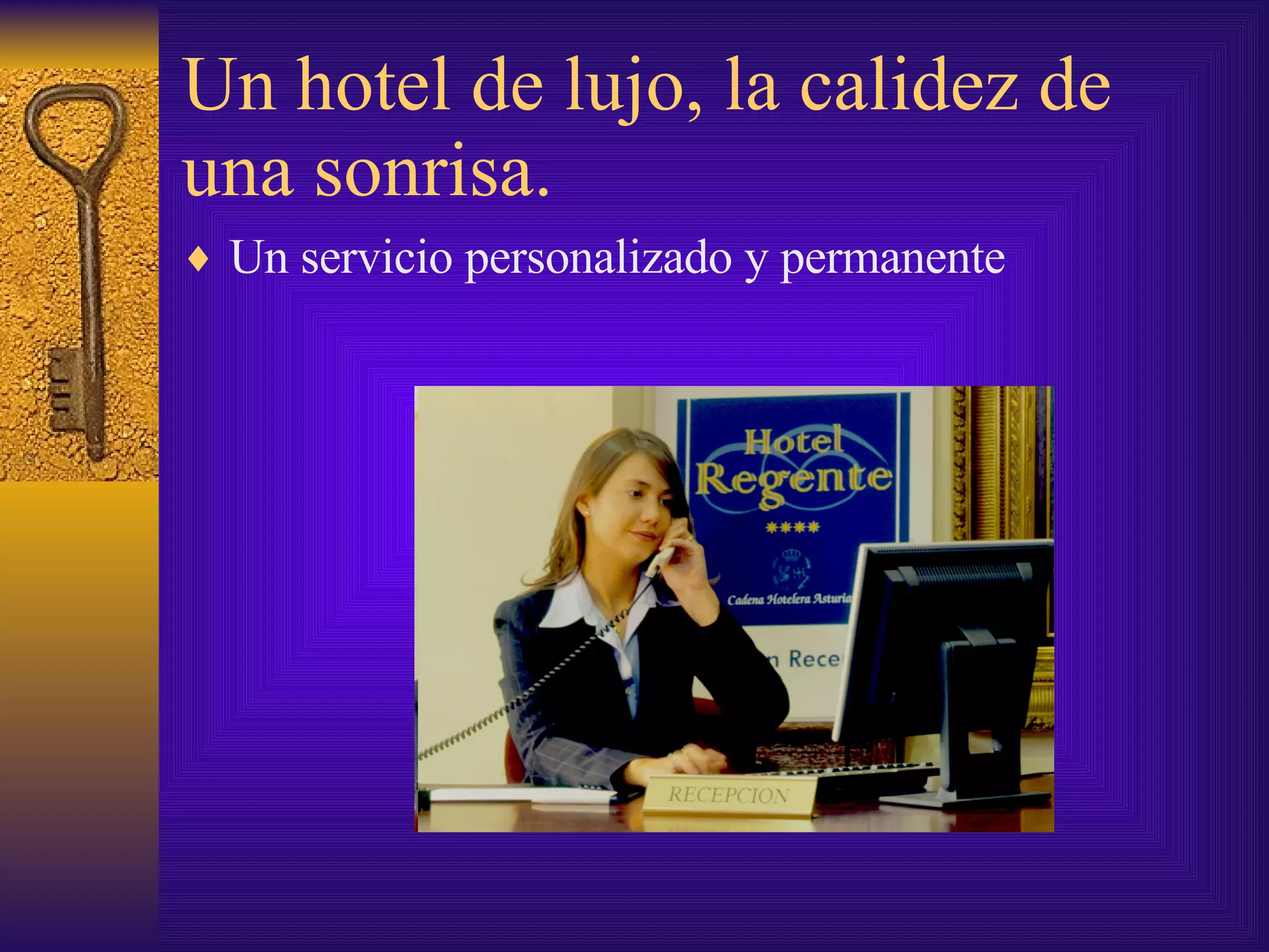 Un hotel de lujo, la calidez de una sonrisa. Un servicio personalizado y permanente 