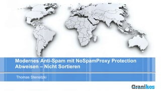 Modernes Anti-Spam mit NoSpamProxy Protection
Abweisen – Nicht Sortieren
Thomas Stensitzki
 