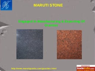 MARUTI STONE
http://www.marutigranite.com/granites-.html
Engaged In Manufacturing & Exporting Of
Granites
 