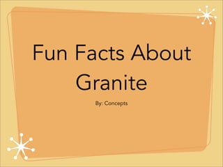 Fun Facts About
    Granite
     By: Concepts
 