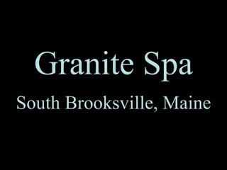 Granite   Spa South Brooksville, Maine 