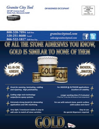 Great for seaming, laminating, rodding
and repairing. High polishability.
Cutting-edge resin technology
outperforms epoxy systems.
Longer working time (7-9 minutes)
(“Tack-Free” in less than 20 minutes at room temperature)
Extremely strong bonds for demanding
applications and CNC machining.
Very light / translucent makes it easy to
add color to match all stone varieties.
Easy to use.
No special dispensers required.
For use with natural stone, quartz surface,
solid surface and more!
For INDOOR & OUTDOOR applications.
Excellent UV stability.
 