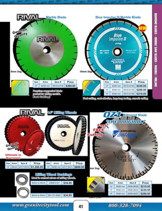 41
DIAMONDBLADES-BRIDGESAWBLADES-MARBLE/MILLING
Marble Blade
German
Quality
14” Milling Wheels
Size Arbor Item # Price
14” 60mm 4317-0010 $1,295.95
Milling Wheel Bushings
60mm to 50mm 99-131-0024 $34.95
Used to convert arbors of milling wheels.
German
Quality
Size Arbor Item # Price
14” 50/60 mm 4317-0011 $899.95
60mm to 40mm 4308-0121 $34.95
Teflon Core
Ultimate in
Precision!
Size Arbor Item # Price
12” 50/60 mm 0508-0638 $219.95
14” 50/60 mm 0508-0632 $239.95
16” 50/60 mm 0508-0633 $289.95
Size Arbor Item # Price
16” 50/60 mm 0510-0118 $369.95
18mm Seg.
8mm Seg.
Premium segmented blade
perfect for cutting marble.
Fast Cutting!
Wet use only,
Silent Core
OZ1 Diamond Blade
Fast
FREE
Cutting
"The Original"
Blue Impulse III Marble Blade
10mm Seg.
Size Arbor Item # Price
14” 50/60 mm 0510-0140 $249.95
16” 50/60 mm 0510-0145 $289.95
18” 50/60 mm 0510-0146 $319.95
Fast cutting, cost-effective, long-long lasting, smooth cutting
NEW
 