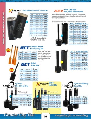 50
DIAMONDCOREBITS-THINWALL/BLINDHOLE
Blind
Hole Bits
Size Item # Price
1/4” (6mm) 1104-0110 $33.95
5/16” (8mm) 1104-0111 $34.95
3/8” (10mm) 1104-0112 $35.95
1/2” (13mm) 1104-0113 $38.95
9/16” (14mm) 1104-0114 $39.95
Cyclone
Blind Hole Bits
Size Item # Price
3/16” (5mm) 1105-0221 $35.95
1/4” (6mm) 1105-0223 $40.95
5/16” (8mm) 1105-0224 $41.95
3/8” (10mm) 1105-0222 $42.95
Cyclone Wet/Dry
Core Bits
Size Item # Price
1/2” 1105-0225 $44.95
5/8” 1105-0226 $48.95
3/4” 1105-0227 $52.95
Easy preparation with minimum clean-up; Fits on most
popular high-speed grinders; Very fast cutting on granite
and engineered stone.
Choose either wet or dry depending on your application.
Core Drill Bits
with plated diamond sides
Size Item # Price
3/8” 1107-0045 $85.85
1/2” 1107-0046 $88.10
3/4” 1107-0047 $88.10
1” 1107-0048 $85.38
1-1/4” 1107-0051 $97.66
1-3/8” 1107-0049 $109.68
1-1/2” 1107-0050 $120.75
2” 1107-0052 $140.03
Size Item # Price
1/2” 1105-0099 $97.15
3/4” 1105-0098 $100.27
1” 1105-0095 $97.23
1-1/4” 1105-0079 $98.13
1-3/8” 1105-0080 $110.40
1-1/2” 1105-0096 $123.73
2” 1105-0097 $141.54
Wet - 3,500 Max RPM
Dry - 12,000 Max RPM
Thin Wall Diamond Core Bits
Size Item # Price
3/4” 1107-0542 $44.95
1” 1107-0543 $49.95
1-1/4” 1107-0545 $54.95
1-3/8” 1107-0546 $59.95
1-1/2" 1107-0547 $64.95
1-3/4" 1107-0549 $69.95
2" 1107-0550 $74.95
2-3/8” 1107-0487 $79.95
2-5/8” 1107-0488 $89.95
3” 1107-0489 $99.95
• 5/8”-11 connections
• Must be used wet.
Straight Shank
Non Coring Bit
Blind hole Bits. Non
Coring bits for small
hole drilling. Features
3/8” shaft for use with
standard drills. Use
wet only.
Size Item # Price
1/8” 1104-0055 $14.95
3/16” 1104-0056 $17.95
1/4” 1104-0057 $19.95
Blind
Hole Bits
Size Item # Price
1/4” 1104-0054 $37.95
5/16” 1104-0059 $38.95
3/8” 1104-0060 $39.95
1/2” 1104-0061 $44.95
9/16” 1104-0062 $49.95
GCT
GCT
Wet use onlyWet use only
NEW
NEW
 