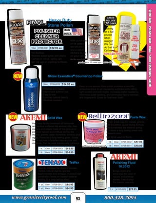 Heavy Duty
Stone Polish
• No Buildup.
• Resists water spots and stains.
• Comes in 16 oz. spray can.
• Do not use on walking surfaces.
16oz 0706-0041 $12.95 ea.
POLISHER
CLEANER
PROTECTOR
minimum of 50 casespurchase in 10 case qtys. - 6001-0483
With purchase
of 10 cases
we will print
you a set of
stickers to put
on your cans!
Ask for more details.
Looking
for a full
private
label
design?
We can
do that too!
Call now!
800-328-7094
cases
include
12 cans
16oz 0706-0052 $14.95 ea.
93
Polishing Fluid
10.2012
Brings shine and
enhances the color of
natural and artificial
stones. Fast drying!
For interior use only.
1 lt. 4102-0002 $22.95
Used to increase the shine in onyxes,
marble, natural stones, granite,
agglomerates and terrazzo. It allows high
penetration levels on treated material
leading to a long-lasting effect.
TeWax
1 qt Clear 0706-0012 $14.95
1 qt Black 0706-0009 $14.95
Paste Wax
A high grade wax for marble, granite,
and travertine. Quick drying formula
that penetrates the material giving
the stone a long lasting sheen and
deepens color.
Not to be used on floors.
1 lt. Clear 0706-0053 $14.95
1 lt. Black 0706-0054 $14.95
Solid Wax
Stone Essentials®
Countertop Polish
Easy-to-use aerosol foam polish provides a beautiful
protective shine on all countertop surfaces while hiding
light scratch and etch marks. Increases water repellency,
minimizes water spotting, and eliminates heavy residues
and fingerprints. Great for Stainless Steel!
• Polishes and cleans
• Interior and exterior use
• Easy-to-use
• Enriches natural beauty
• Weather resistant
New formula
without carcinogens!
Hard wax for the treatment of horizontal
and vertical surfaces like window sills, tiles,
corners and edges made of fine ground or
polished natural and artificial stones like
marble, granite, slate, travertine, terrazzo and
agglo. Produces a long-lasting gloss, closes
fine scratches, intensifies natural color and
structure. Can be used indoors and outdoors.
1lb Clear 0706-0032 $17.95
1lb Black 0706-0031 $19.95
STONECARE-POLISH&WAX-RIVAL/STONEESSENTIALS/AKEMI
NEWNEW
NEW
 