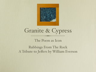 Granite & Cypress
          The Poem as Icon
      Rubbings From The Rock
A Tribute to Jeﬀers by William Everson
 