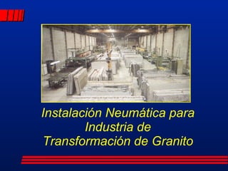 Instalación Neumática para Industria de Transformación de Granito 