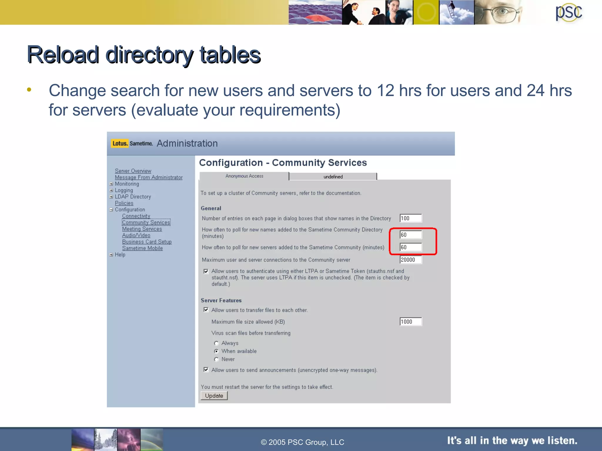Reload directory tables Change search for new users and servers to 12 hrs for users and 24 hrs for servers (evaluate your requirements) © 2005 PSC Group, LLC 