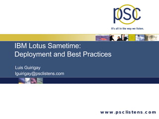 Luis Guirigay [email_address] IBM Lotus Sametime:  Deployment and Best Practices 