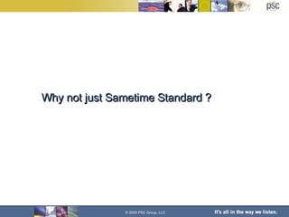 Why not just Sametime Standard ? © 2005 PSC Group, LLC 