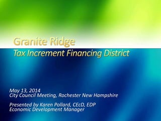 May 13, 2014
City Council Meeting, Rochester New Hampshire
Presented by Karen Pollard, CEcD, EDP
Economic Development Manager
 