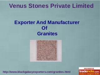 Venus Stones Private Limited
http://www.blackgalaxyexporters.com/granites.html
Exporter And Manufacturer
Of
Granites
 