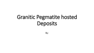 Granitic Pegmatite hosted
Deposits
By:
 