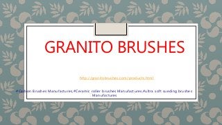 GRANITO BRUSHES
http://granitobrushes.com/products.html
#Carbon Brushes Manufactures,#Ceramic roller brushes Manufactures,#ultra soft sueding brushes
Manufactures
 