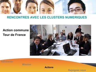 RENCONTRES AVEC LES CLUSTERS NUMERIQUES

Action commune
Tour de France

Adhérents
Mission
Actions
Rejoignez nous

 