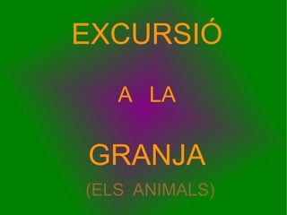 EXCURSIÓ A  LA GRANJA (ELS  ANIMALS) 