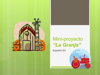 Mini-proyecto
“La Granja”
Español 2H
 
