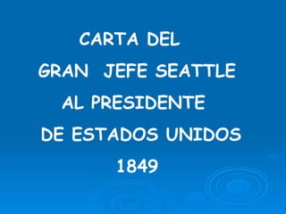 CARTA DEL  GRAN  JEFE SEATTLE AL PRESIDENTE  DE ESTADOS UNIDOS 1849 