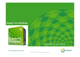 Tero Järvinen/ 04.11.2012 
Tero Järvinen - Design Your Buildings 
Design Your Buildings 
 